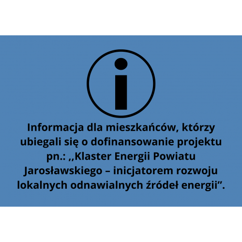 Informacja dla mieszkańców, którzy ubiegali się o dofinansowanie projektu pn.: ,,Klaster Energii Powiatu Jarosławskiego – inicjatorem rozwoju lokalnych odnawialnych źródeł energii”.