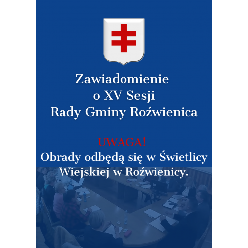Zawiadomienie o obradach XV Sesji Rady Gminy Roźwienica.