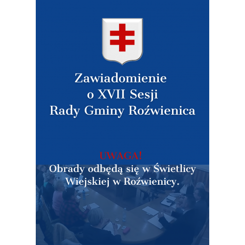 Zawiadomienie o obradach XVII Seji Rady Gminy Roźwienica.